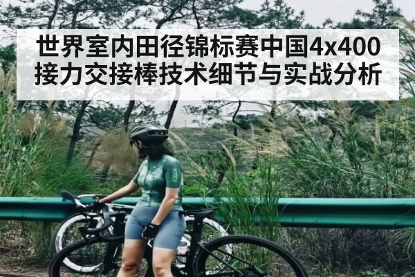 世界室内田径锦标赛中国4x400接力交接棒技术细节与实战分析